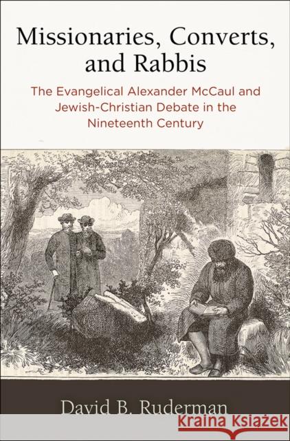 Missionaries, Converts, and Rabbis: The Evangelical Alexander McCaul and Jewish-Christian Debate in the Nineteenth Century