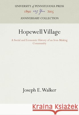 Hopewell Village: A Social and Economic History of an Iron-Making Community