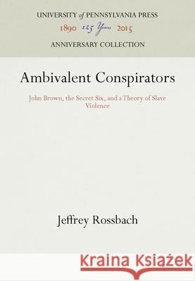 Ambivalent Conspirators: John Brown, the Secret Six, and a Theory of Slave Violence