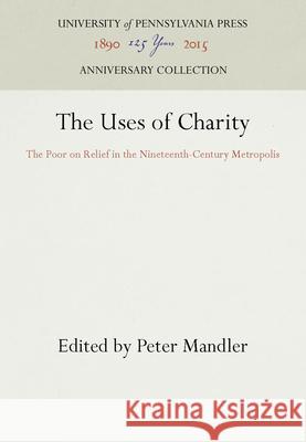 The Uses of Charity: The Poor on Relief in the Nineteenth-Century Metropolis