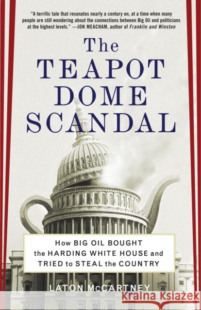 The Teapot Dome Scandal: How Big Oil Bought the Harding White House and Tried to Steal the Country
