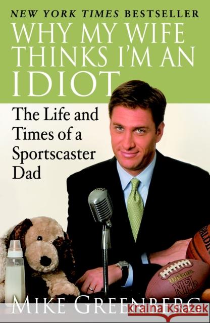 Why My Wife Thinks I'm an Idiot: The Life and Times of a Sportscaster Dad