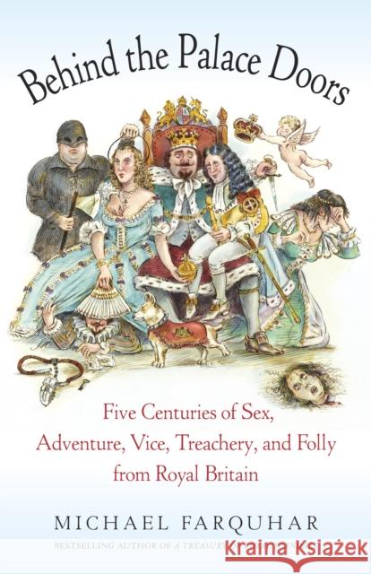 Behind the Palace Doors: Five Centuries of Sex, Adventure, Vice, Treachery, and Folly from Royal Britain