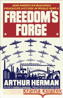 Freedom's Forge: How American Business Produced Victory in World War II
