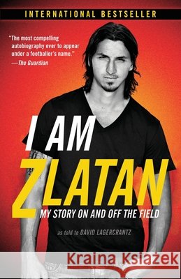 I Am Zlatan: My Story on and Off the Field