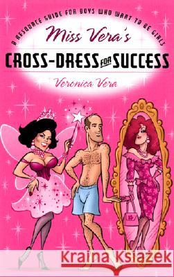 Miss Vera's Cross-Dress for Success: A Resource Guide for Boys Who Want to Be Girls