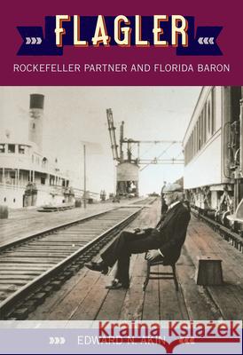 Flagler: Rockefeller Partner and Florida Baron