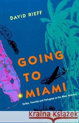 Going to Miami: Exiles, Tourists and Refugees in the New America