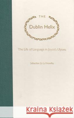 The Dublin Helix: The Life of Language in Joyce's Ulysses
