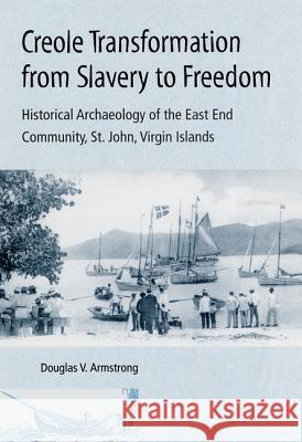 Creole Transformation from Slavery to Freedom : Historical Archaeology of the East End Community, St John, Virgin Islands
