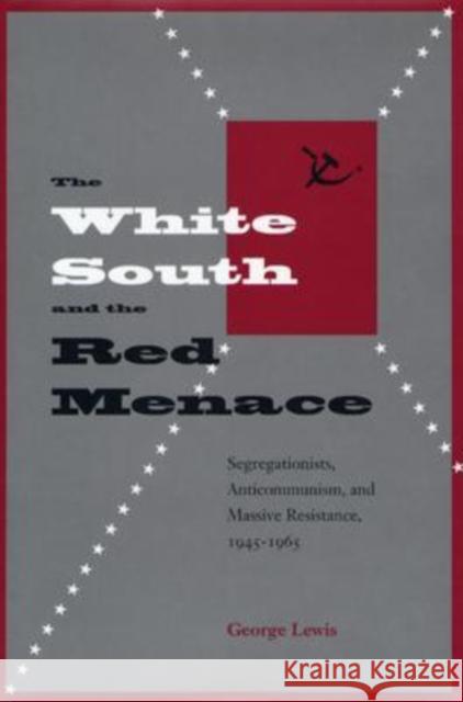 The White South and the Red Menace: Segregationists, Anticommunism, and Massive Resistance, 1945-1965