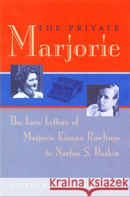 The Private Marjorie: The Love Letters of Marjorie Kinnan Rawlings to Norton S. Baskin