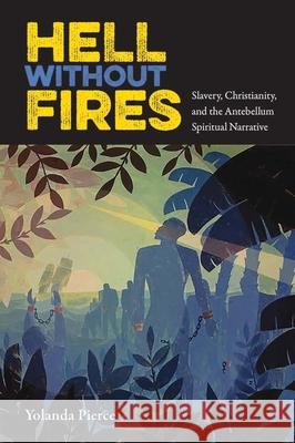 Hell Without Fires: Slavery, Christianity, and the Antebellum Spiritual Narrative