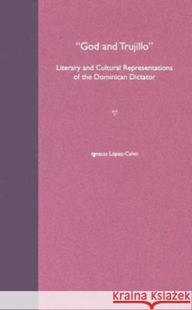 God and Trujillo: Literary and Cultural Representations of the Dominican Dictator