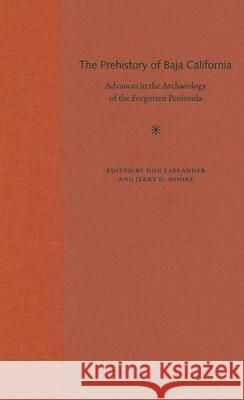 The Prehistory of Baja California : Advances in the Archaeology of the Forgotten Peninsula