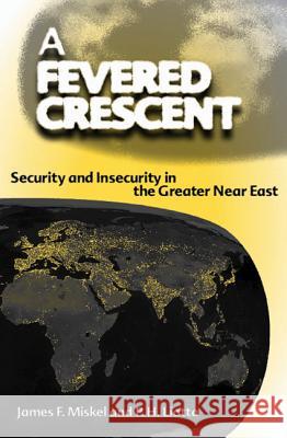 A Fevered Crescent : Security and Insecurity in the Greater Near East