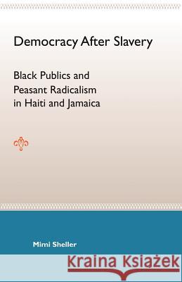 Democracy After Slavery: Black Publics and Peasant Radicalism in Haiti and Jamaica