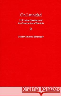 On Latinidad: U.S. Latino Literature and the Construction of Ethnicity