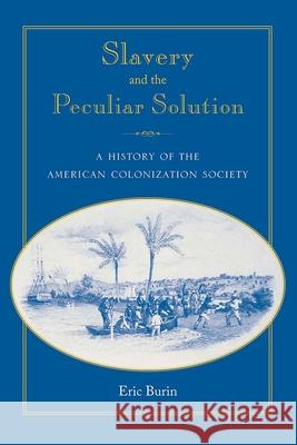 Slavery and the Peculiar Solution: A History of the American Colonization Society