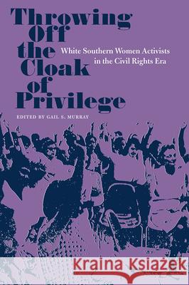 Throwing Off the Cloak of Privilege: White Southern Women Activists in the Civil Rights Era
