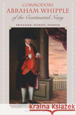 Commodore Abraham Whipple Of The Continental Navy : Privateer, Patriot, Pioneer