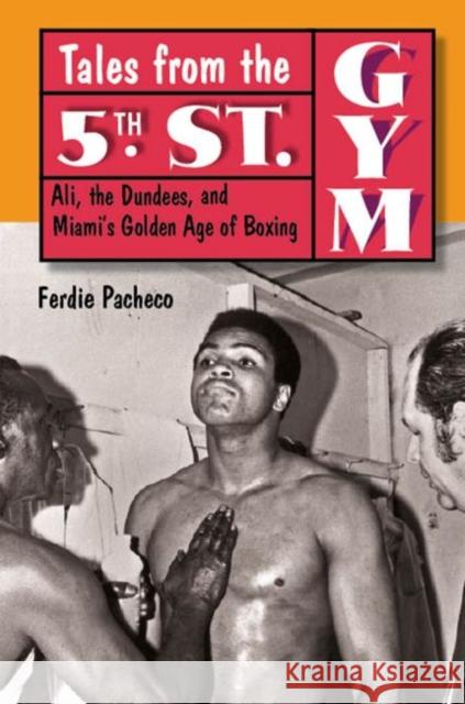 Tales from the 5th St. Gym: Ali, the Dundees, and Miami's Golden Age of Boxing