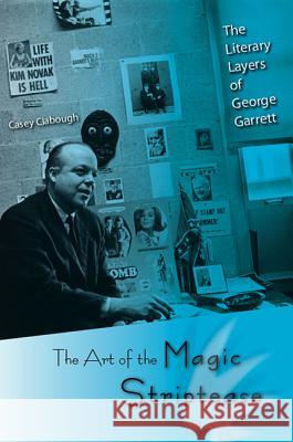 The Art of the Magic Striptease: The Literary Layers of George Garrett