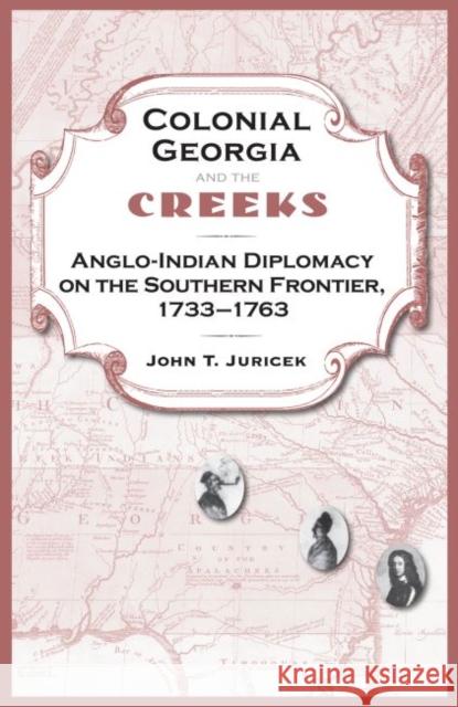 Colonial Georgia and the Creeks: Anglo-Indian Diplomacy on the Southern Frontier, 1733-1763