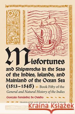 Misfortunes and Shipwrecks in the Seas of the Indies, Islands, and Mainland of the Ocean Sea (1513?1548): Book Fifty of the General and Natural Histor