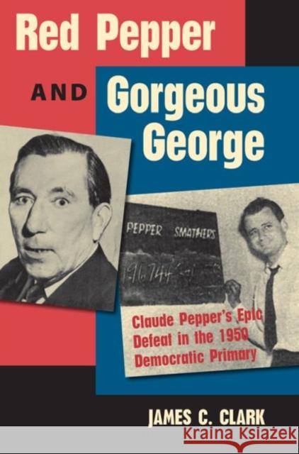 Red Pepper and Gorgeous George: Claude Pepper's Epic Defeat in the 1950 Democratic Primary
