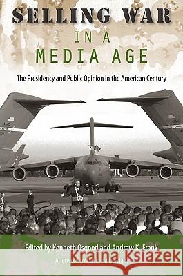 Selling War in a Media Age: The Presidency and Public Opinion in the American Century