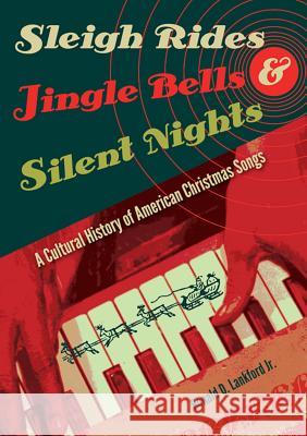 Sleigh Rides, Jingle Bells, and Silent Nights: A Cultural History of American Christmas Songs