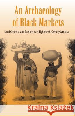 An Archaeology of Black Markets: Local Ceramics and Economies in Eighteenth-Century Jamaica