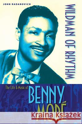 Wildman of Rhythm: The Life and Music of Benny Moré