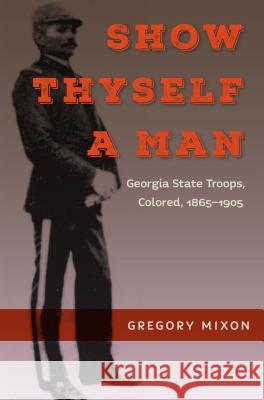 Show Thyself a Man: Georgia State Troops, Colored, 1865-1905