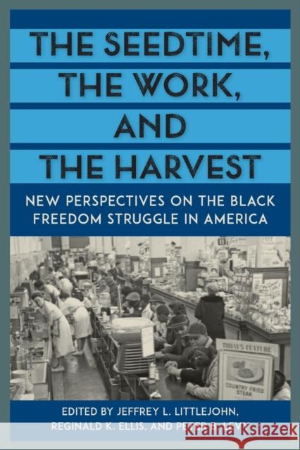 The Seedtime, the Work, and the Harvest: New Perspectives on the Black Freedom Struggle in America