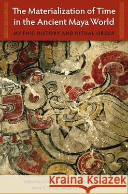 The Materialization of Time in the Ancient Maya World: Mythic History and Ritual Order