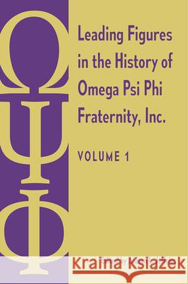 Leading Figures in the History of Omega Psi Phi Fraternity, Inc.: Volume 1