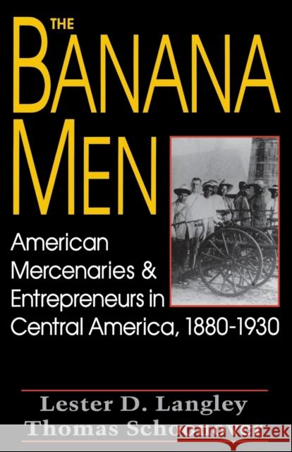 The Banana Men: American Mercenaries and Entrepreneurs in Central America, 1880-1930