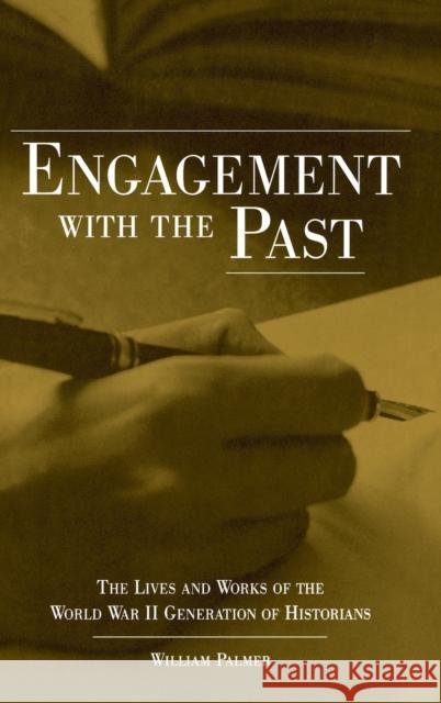 Engagement with the Past: The Lives and Works of the World War II Generation of Historians