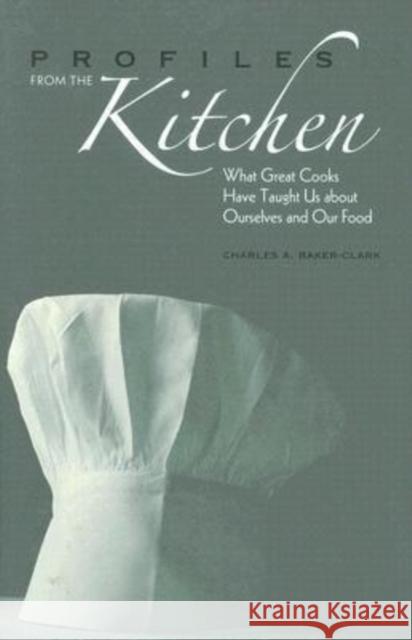 Profiles from the Kitchen: What Great Cooks Have Taught Us about Ourselves and Our Food