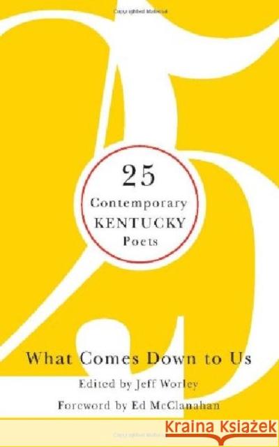 What Comes Down to Us: 25 Contemporary Kentucky Poets