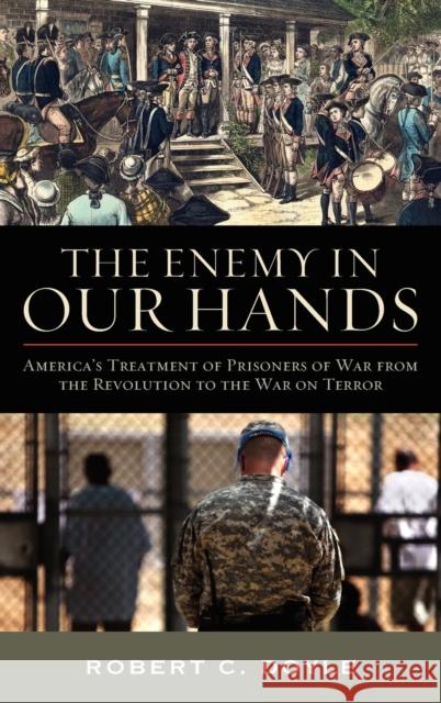 The Enemy in Our Hands: America's Treatment of Enemy Prisoners of War from the Revolution to the War on Terror