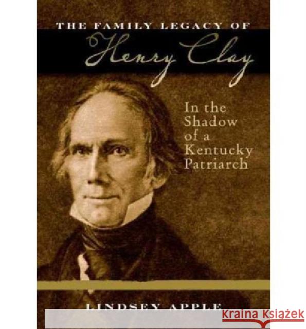 The Family Legacy of Henry Clay: In the Shadow of a Kentucky Patriarch