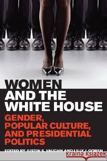 Women and the White House: Gender, Popular Culture, and Presidential Politics