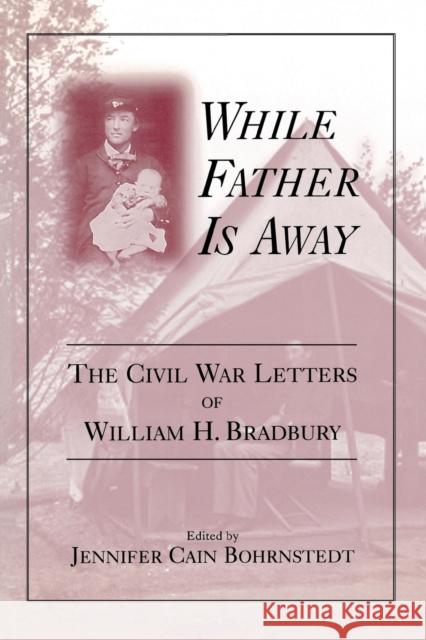 While Father Is Away: The Civil War Letters of William H. Bradbury