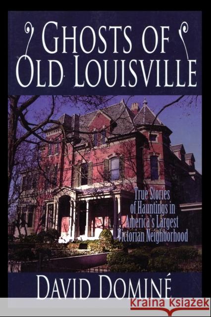 Ghosts of Old Louisville: True Stories of Hauntings in America's Largest Victorian Neighborhood