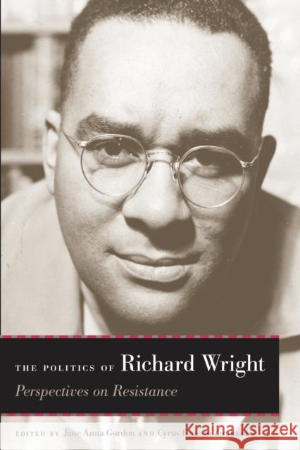 The Politics of Richard Wright: Perspectives on Resistance