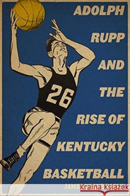 Adolph Rupp and the Rise of Kentucky Basketball