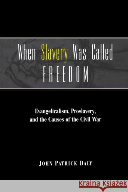 When Slavery Was Called Freedom: Evangelicalism, Proslavery, and the Causes of the Civil War